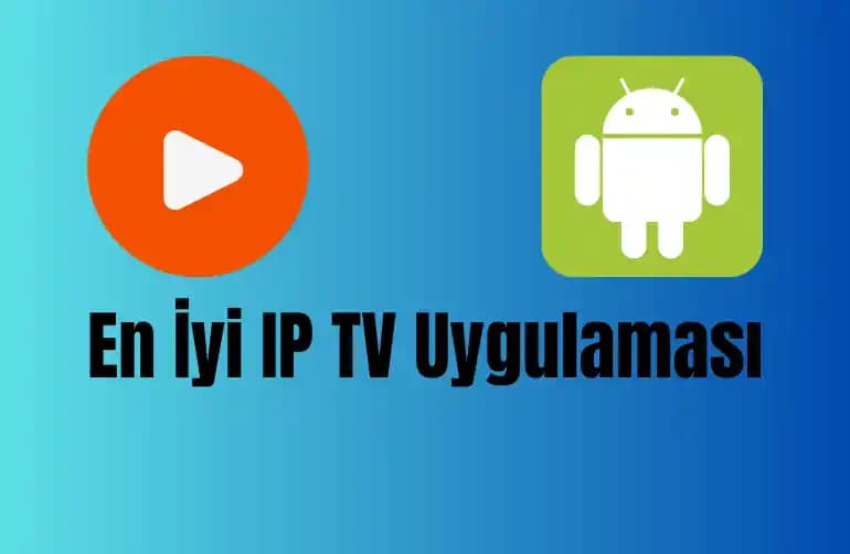 Android IPTV Uygulamaları ile Mobil Televizyon İzleme Deneyimini Geliştirin