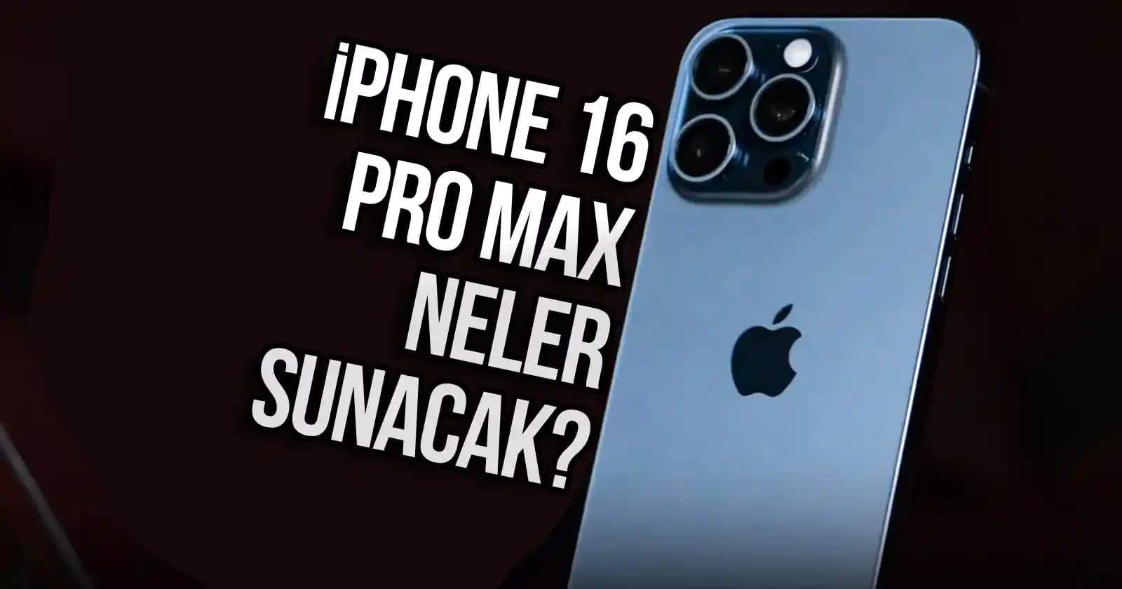 iPhone 16 Pro Max Özellikleri ve Yenilikler: Gelişmiş Tasarım ve Üstün Performans