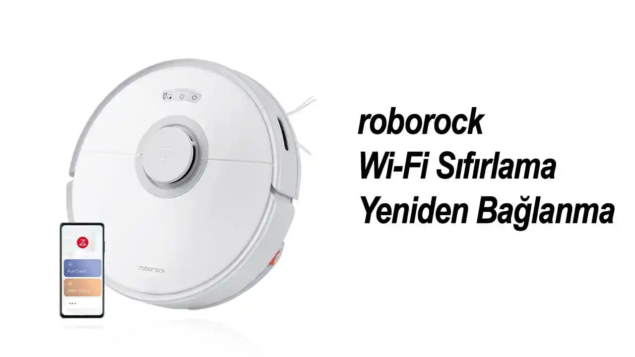 Roborock WiFi Değiştirme Rehberi: Akıllı Robot Süpürgelerinizde Bağlantı Sorunlarını Çözün