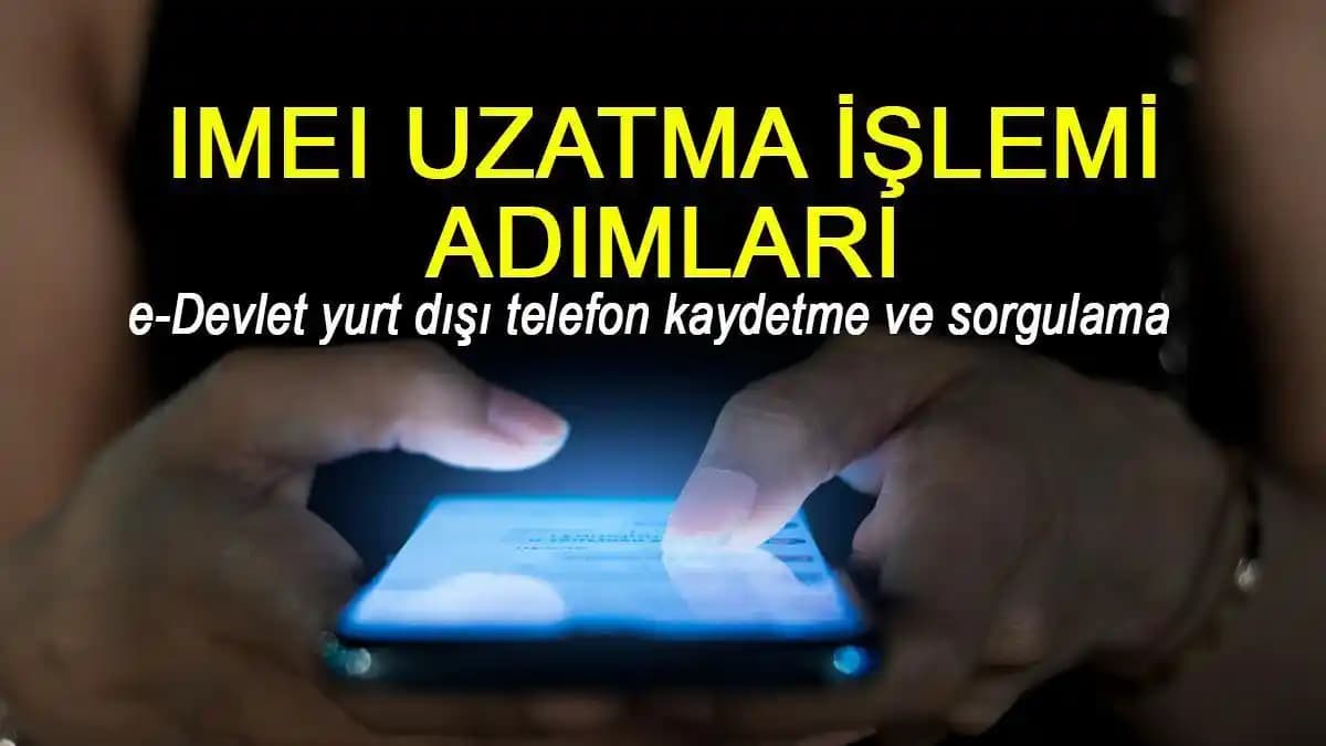 2025 Yılına Kadar Türkiye'de IMEI Uzatma Süreci ve Akıllı Telefonlar Üzerindeki Etkileri