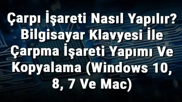 Bilgisayarda Çarpı İşareti (×) Nasıl Yapılır? Windows ve Mac Rehberi