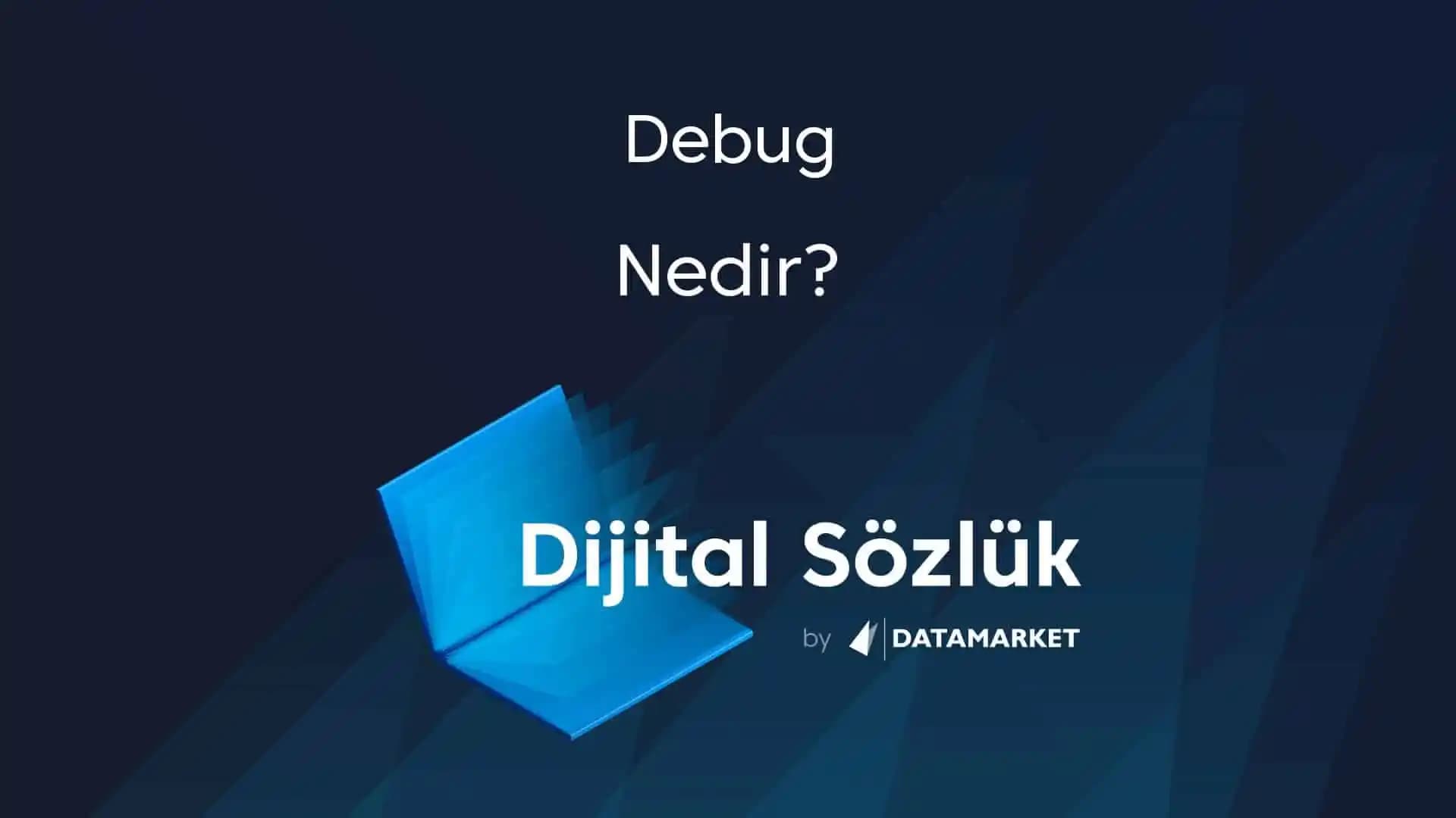 Debugging Nedir? Yazılımda Hata Ayıklamanın Önemi ve Kullanılan Araçlar