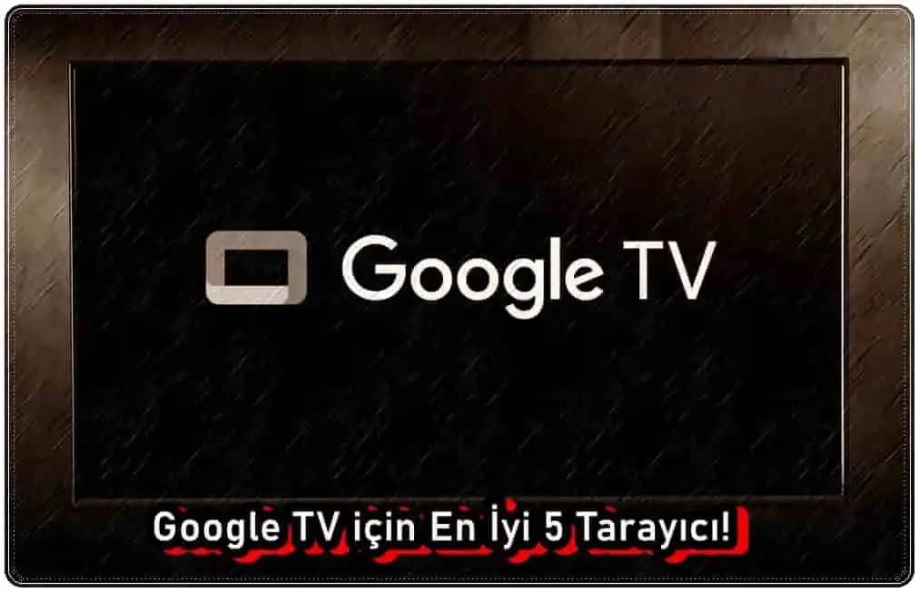 Google TV İçin En İyi Tarayıcılar: Performans, Güvenlik ve Kullanıcı Deneyimi Rehberi