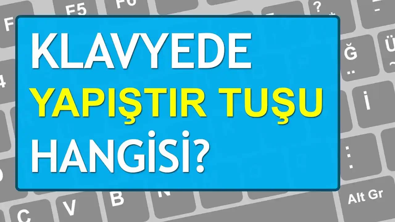 Klavyede Yapıştır Tuşu Nedir? Windows, Mac ve Mobil Cihazlarda Kısayollar