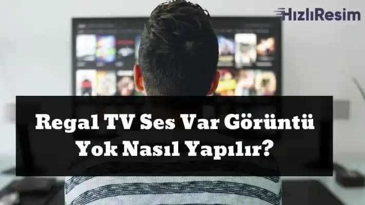 Regal Televizyonlarda Ses Var Görüntü Yok Sorunu ve Etkili Çözüm Yöntemleri