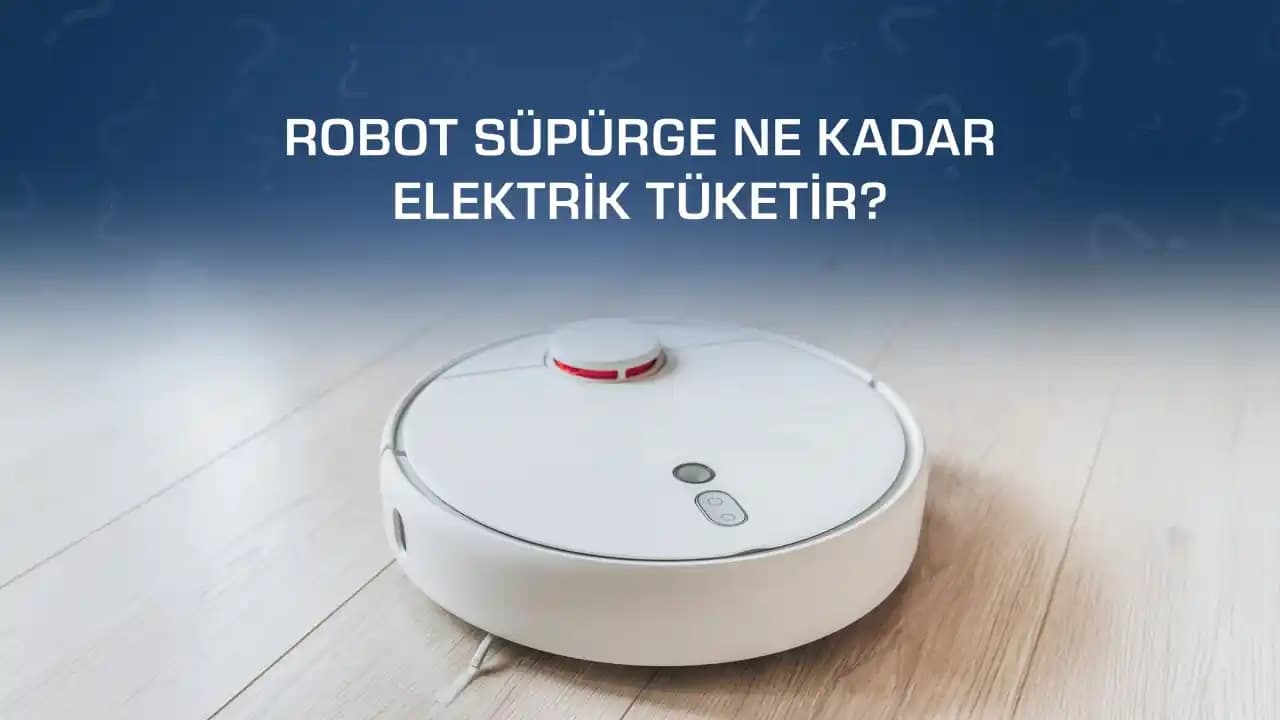 Robot Süpürge Elektrik Tüketimi ve Enerji Verimliliği Üzerine Kapsamlı İnceleme