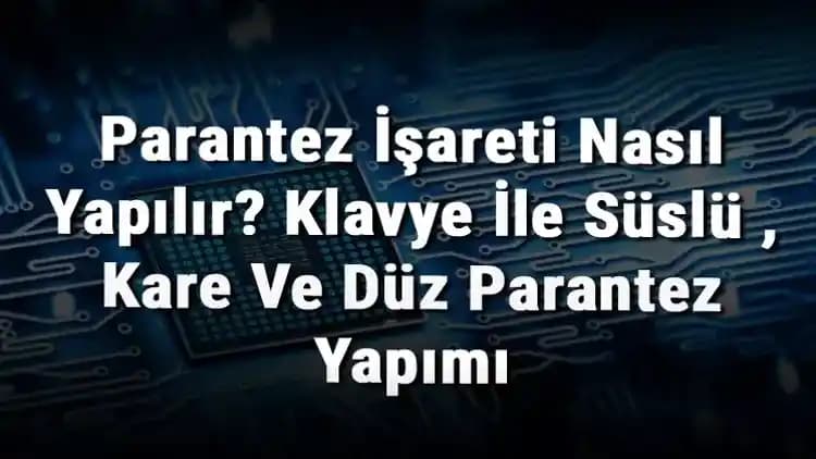 Süslü Parantez Nasıl Yapılır? Bilgisayar ve Mobil Cihazlarda Pratik Rehber