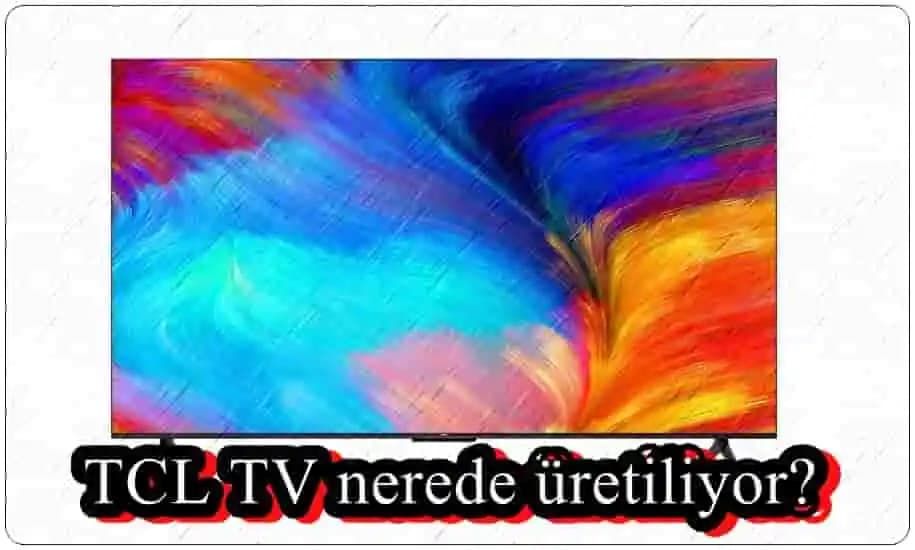 TCL Televizyonlarının Çin Menşei, Üretim Süreçleri ve Türkiye Pazarındaki Yeri