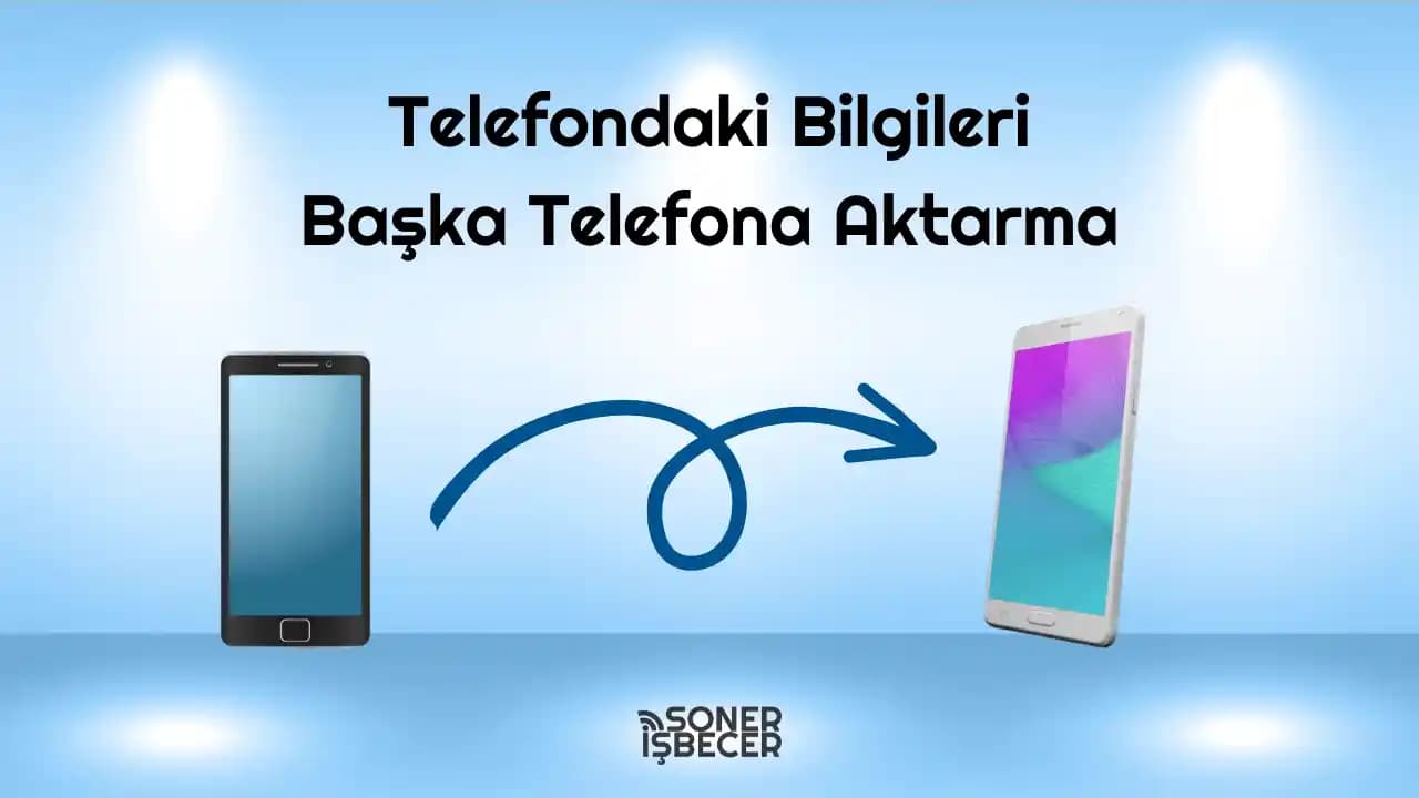 Telefondaki Bilgileri Yeni Telefona Aktarma: Güvenli ve Etkili Veri Transferi Rehberi