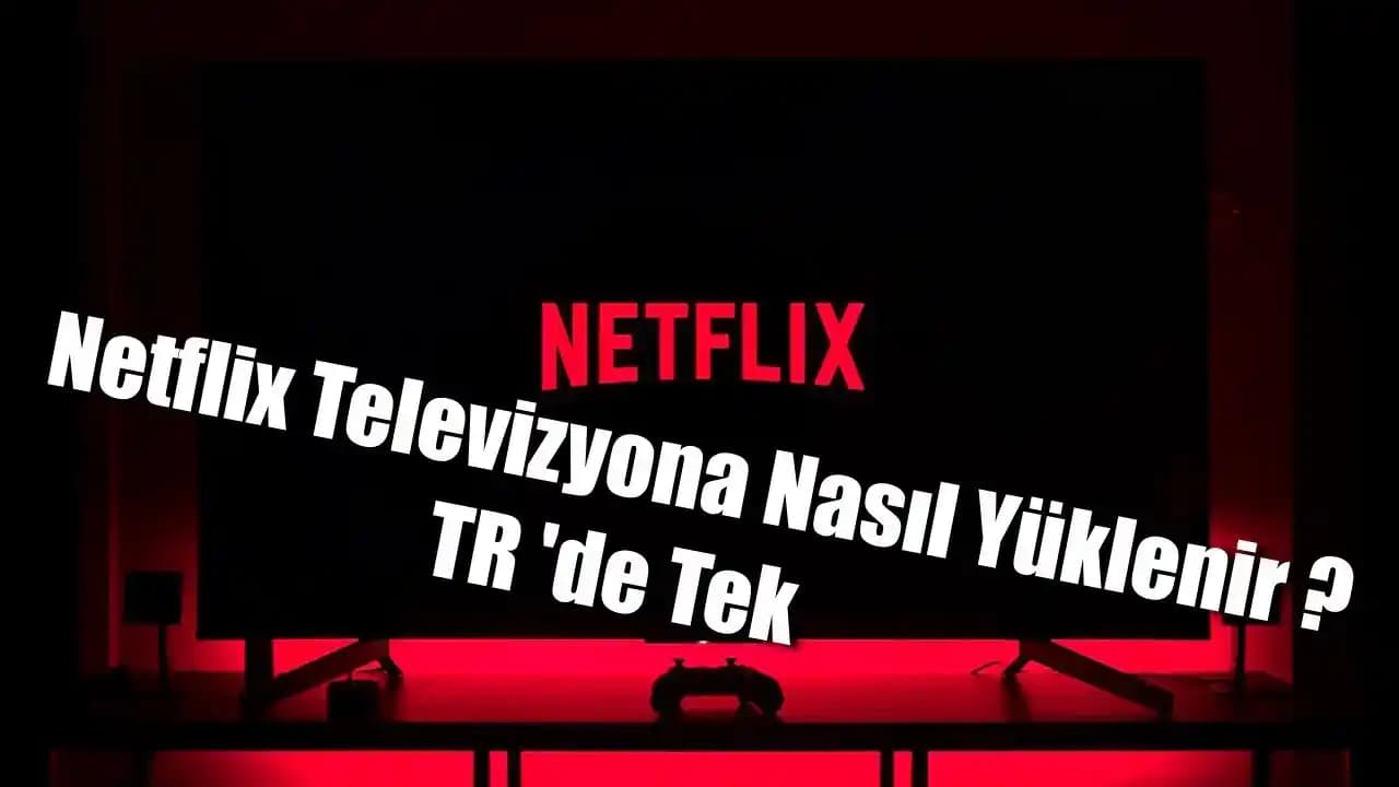 Televizyona Netflix Nasıl Yüklenir? Adım Adım Detaylı Rehber 2024
