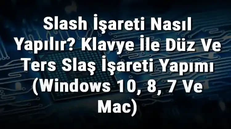 Windows'ta Ters Slash (\) Karakteri Yazma Yöntemleri ve Kullanım Rehberi