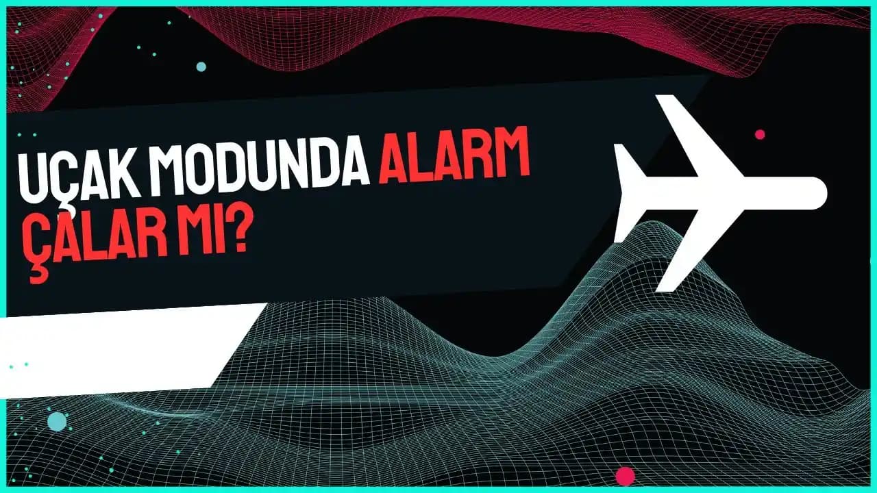 Uçak Modunda Alarm Çalar mı? Akıllı Cihazlarda Uçak Modu ve Alarm Fonksiyonları Hakkında Bilgi